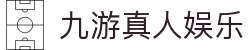 九游真人娱乐官网 - 九游真人品牌认证互动平台